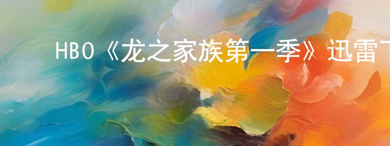 影视迷陈忠荣的个人博客,HBO《龙之家族第一季》迅雷下载/在线观看/百度云-魔幻/科幻-美剧天堂